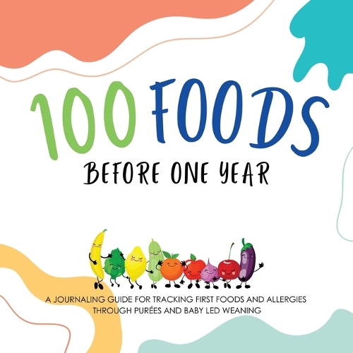  100 Foods Before One Year: A Journaling Guide for tracking First Foods and allergies Through pures...