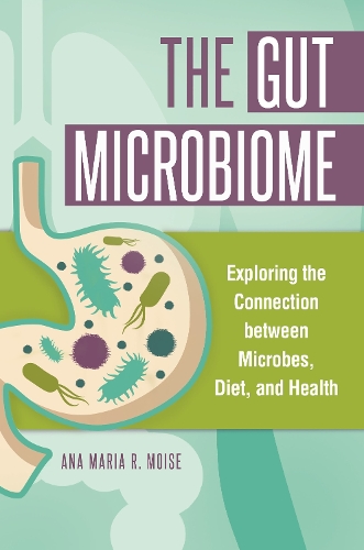 Gut Microbiome, The: Exploring the Connection between Microbes, Diet, and Health