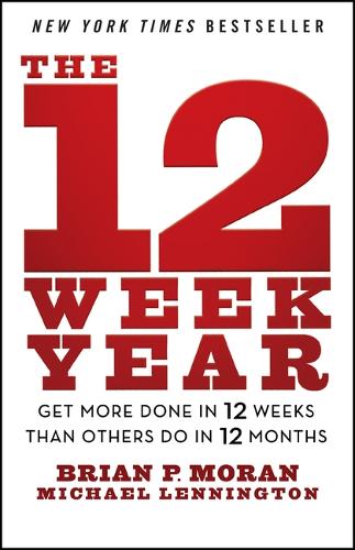 12 Week Year, The: Get More Done in 12 Weeks than Others Do in 12 Months