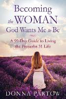 Becoming the Woman God Wants Me to Be � A 90�Day Guide to Living the Proverbs...