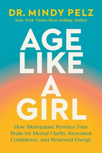  Age Like a Girl: How Menopause Rewires Your Brain for Mental Clarity, Increased Confidence, and Renewed...