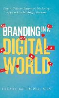  Branding in a Digital World: How to Take an Integrated Marketing Approach to Building a Business...