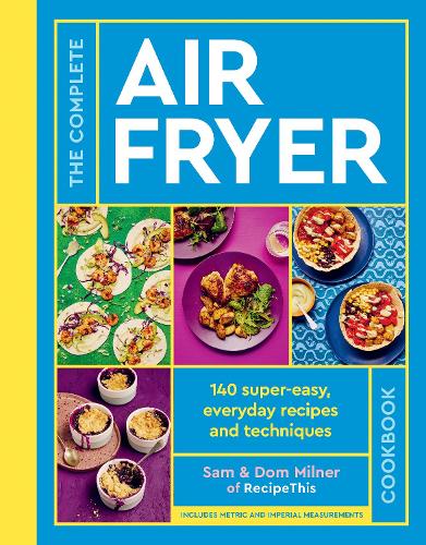 Complete Air Fryer Cookbook, The: 140 super-easy, everyday recipes and techniques - The Sunday Times Bestseller