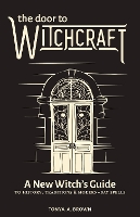 Door to Witchcraft, The: A New Witch's Guide to History, Traditions, and Modern-Day Spells